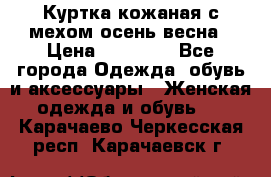 Куртка кожаная с мехом осень-весна › Цена ­ 20 000 - Все города Одежда, обувь и аксессуары » Женская одежда и обувь   . Карачаево-Черкесская респ.,Карачаевск г.